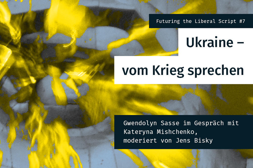 Diskussion | Futuring the Liberal Script #7: Ukraine – vom Krieg sprechen